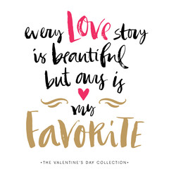 Every Love story is beautiful but ours is my favorite. Valentines day greeting card with calligraphy. Hand drawn design elements. Handwritten modern brush lettering.