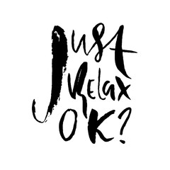 Just relax, ok. Hand drawn modern dry brush lettering. Handwritten calligraphy card. Vector illustration.