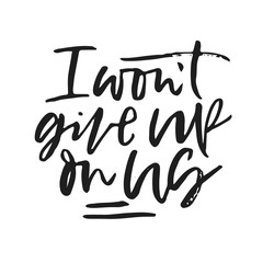 I won't give up on us hand written calligraphic phrase. Hand drawn vector illustration, greeting card, design, logo. Black and white brush pen writing.