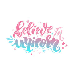 Believe in unicorn. Vector magic handrawn lettering wiht stars. Inspirational quote for a print on t-shirts and bags, stationary or as a poster.