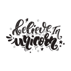 Believe in unicorn. Vector magic handrawn lettering in black color. Inspirational quote for a print on t-shirts and bags, stationary or as a poster.