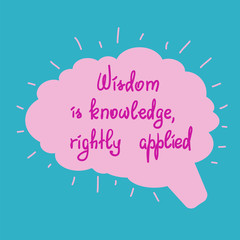 Wisdom is knowledge, rightly applied motivational quote lettering. Calligraphy  graphic design typography element for print. Print for poster, t-shirt, bags, postcard, sticker.