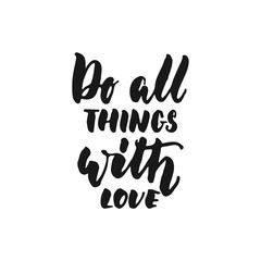 Do all things with love - hand drawn lettering phrase isolated on the white background. Fun brush ink inscription for photo overlays, greeting card or print, poster design.
