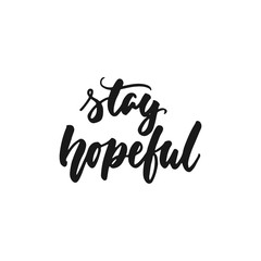 Stay hopeful - hand drawn lettering phrase isolated on the white background. Fun brush ink inscription for photo overlays, greeting card or print, poster design.