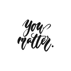You matter - hand drawn lettering phrase isolated on the white background. Fun brush ink inscription for photo overlays, greeting card or print, poster design.
