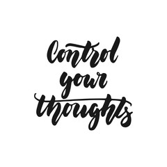 Control your thoughts - hand drawn lettering phrase isolated on the white background. Fun brush ink inscription for photo overlays, greeting card or print, poster design.
