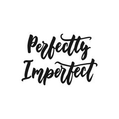 Perfectly Imperfect - hand drawn lettering phrase isolated on the white background. Fun brush ink inscription for photo overlays, greeting card or print, poster design.