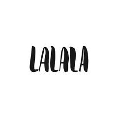 Lalala - hand drawn lettering phrase isolated on the white background. Fun brush ink inscription for photo overlays, greeting card or print, poster design.