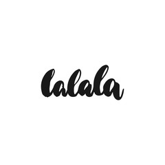 Lalala - hand drawn lettering phrase isolated on the white background. Fun brush ink inscription for photo overlays, greeting card or print, poster design.