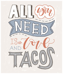 Quote. All you need is LOVE and TACOS. Hand drawn lettering poster. For greeting cards, Valentine day, wedding, posters, prints or home decorations.Vector illustration