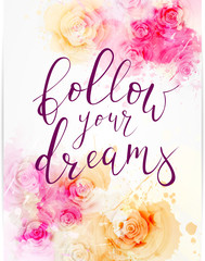 Watercolored floral background. Follow your dreams.