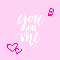 You and me! Modern calligraphy phrase and romantic hand drawn doodle.