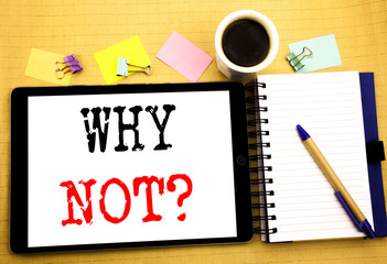 Why Not Question. Business concept for Leadership Motivation Written on tablet laptop, wooden background with sticky note, coffee and pen