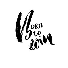 Born to Win. Modern dry brush lettering. Typography poster. Grunge vector illustration. Calligraphy print design.
