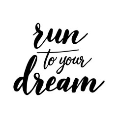 Run to your dream. Hand drawn motivation lettering