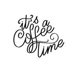 Lettering its a coffee time. Calligraphic hand drawn sign. Coffee quote. Text for prints and posters, menu design, greeting cards. Vector illustration.