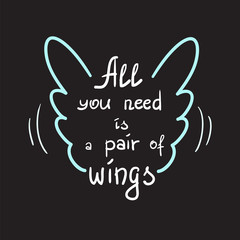 All you need is a pair of wings motivational quote lettering. Calligraphy  graphic design typography element for print. Print for poster, t-shirt, bags, postcard, sticker. Simple cute vector