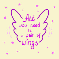 All you need is a pair of wings motivational quote lettering. Calligraphy  graphic design typography element for print. Print for poster, t-shirt, bags, postcard, sticker. Simple cute vector
