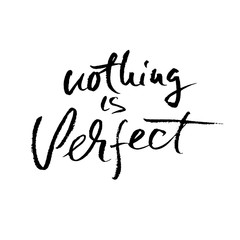 Nothing is perfect. Hand drawn dry brush motivational lettering. Ink illustration. Modern calligraphy phrase. Vector illustration.