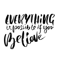 Everything is possible if you believe. Hand drawn dry brush motivational lettering. Ink illustration. Modern calligraphy phrase. Vector illustration.