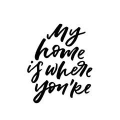 My home is where you're. Valentine's Day calligraphy phrases. Hand drawn romantic postcard. Modern romantic lettering. Isolated on white background.