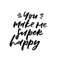 You make me super happy. Valentine's Day calligraphy phrases. Hand drawn romantic postcard. Modern romantic lettering. Isolated on white background.