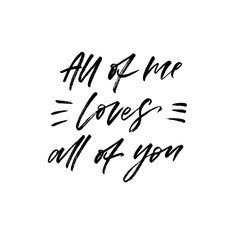 All of me loves all of you. Valentine's Day calligraphy phrases. Hand drawn romantic postcard. Modern romantic lettering. Isolated on white background.