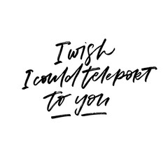 I wish I could teleport to you. Valentine's Day calligraphy phrases. Hand drawn romantic postcard. Modern romantic lettering. Isolated on white background.