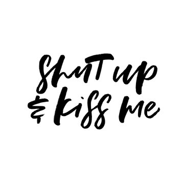 Shut up & Kiss me. Valentine's Day calligraphy phrases. Hand drawn romantic postcard. Modern romantic lettering. Isolated on white background.