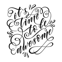 stylized inspirational motivation quote it is time to be awesome. Unique Hand written calligraphy, brush painted letters. Hand lettering original work isolatd on white for prints, tshirt polygraphy