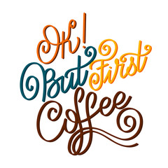 Lettering Ok But First Coffee. Calligraphic hand drawn sign. Coffee quote. Text for prints and posters, menu design, greeting cards. Vector illustration.