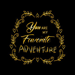 You are my favorite  adventure. Motivational quote.