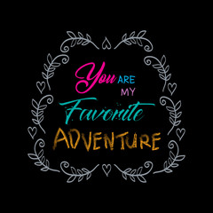 You are my favorite  adventure. Motivational quote.