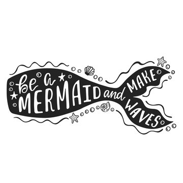 Be a mermaid and make waves. Hand drawn inspiration quote about summer with mermaid's tail. Typography design for print, poster, invitation, t-shirt. Vector illustration