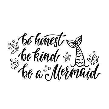 Be honest, be kind, be a mermaid. Handwritten inspirational quote about summer. Typography lettering design with hand drawn mermaid's tail. Black and white vector illustration