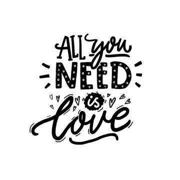 All you need is love. Black and white inscription for greeting cards and apparel. Romantic saying.