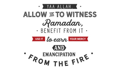 Yaa Allah allow us to witness Ramadan, benefit from it use it to earn your mercy and emancipation from the fire