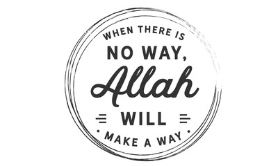 when there is no way, Allah will make a way