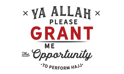 ya Allah please grant me the opportunity to perform hajj