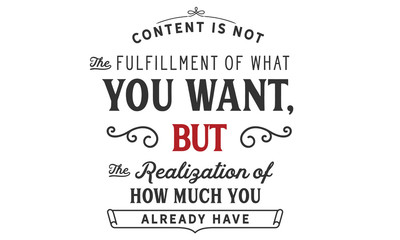 content is not the fulfillment of what you want, but the realization of how much you already have