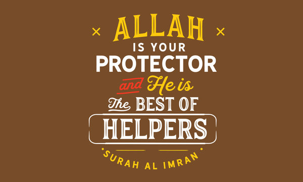 Allah is your protector and he is the best of helpers, surah al imran