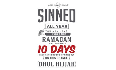 you may have sinned all year and you may  have failed this ramadan but the best 10 days are coming now so don't miss out on this chance DHUL HIJJAH