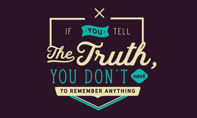 if you tell the truth, you don't have to remember anything