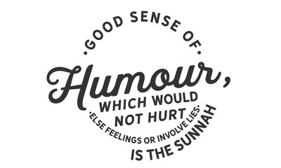good sense of humour, which would not hurt else feelings or involve lies is the sunnah