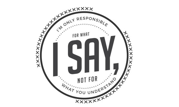 I'm Only Responsible For What I Say, Not For What You Understand