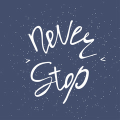 Never stop. Inspirational and motivational text. Handmade lettering for your designs dress, poster, card, t-shirt 