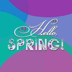Hello Spring! Spring poster. Multicolored background. The inscription is decorated with decorative flowers. Design for a postcard, banner, presentation, illustration to the book.