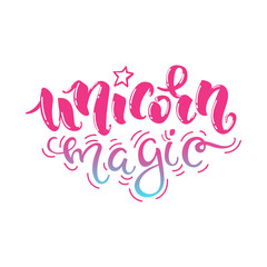 Unicorn magic. Vector bright handrawn lettering. Inspirational quote for a print on t-shirts and bags, stationary or a poster, for patches, stickers, cards and other design.