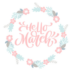 Hand drawn lettering Hello March in the round frame of flowers wreath, branches and leaves. vector illustration. Design for wedding invitations, greeting cards