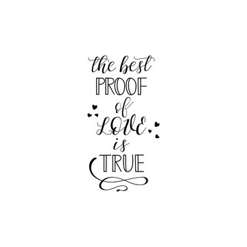 The best proof of love is true. Hand drawn lettering. Modern calligraphy. Ink illustration.